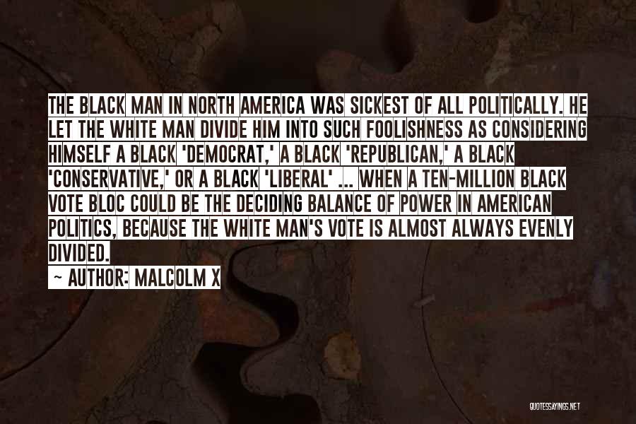 Malcolm X Quotes: The Black Man In North America Was Sickest Of All Politically. He Let The White Man Divide Him Into Such