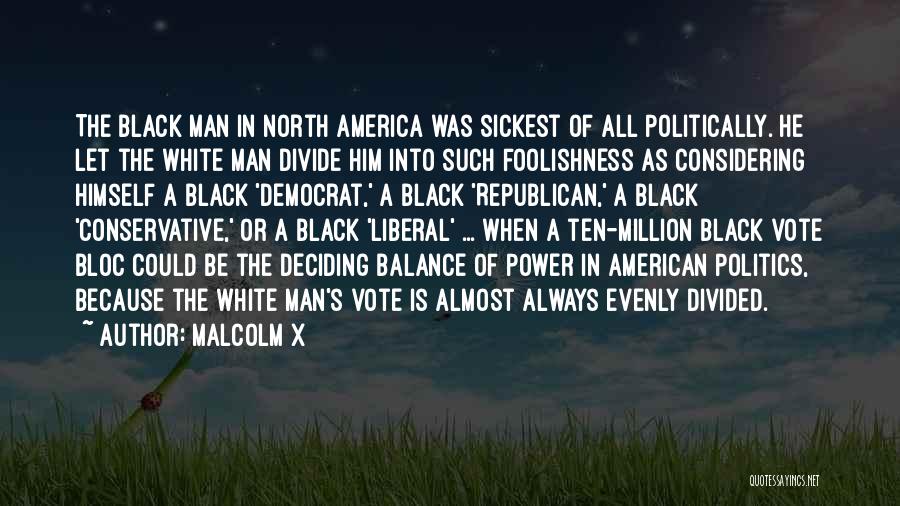 Malcolm X Quotes: The Black Man In North America Was Sickest Of All Politically. He Let The White Man Divide Him Into Such