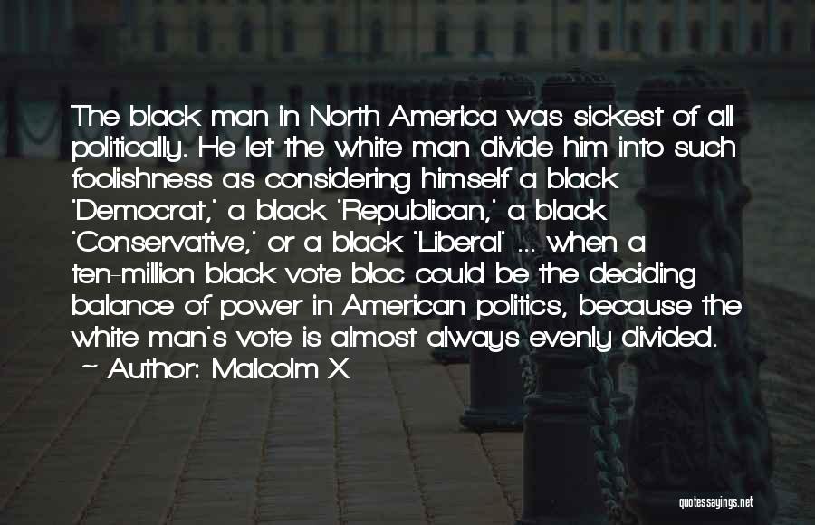 Malcolm X Quotes: The Black Man In North America Was Sickest Of All Politically. He Let The White Man Divide Him Into Such