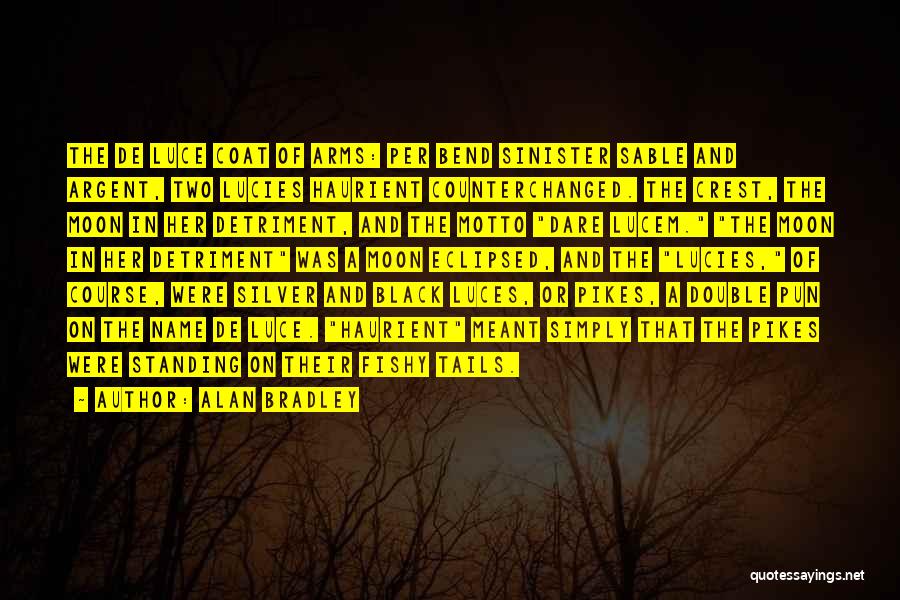 Alan Bradley Quotes: The De Luce Coat Of Arms: Per Bend Sinister Sable And Argent, Two Lucies Haurient Counterchanged. The Crest, The Moon