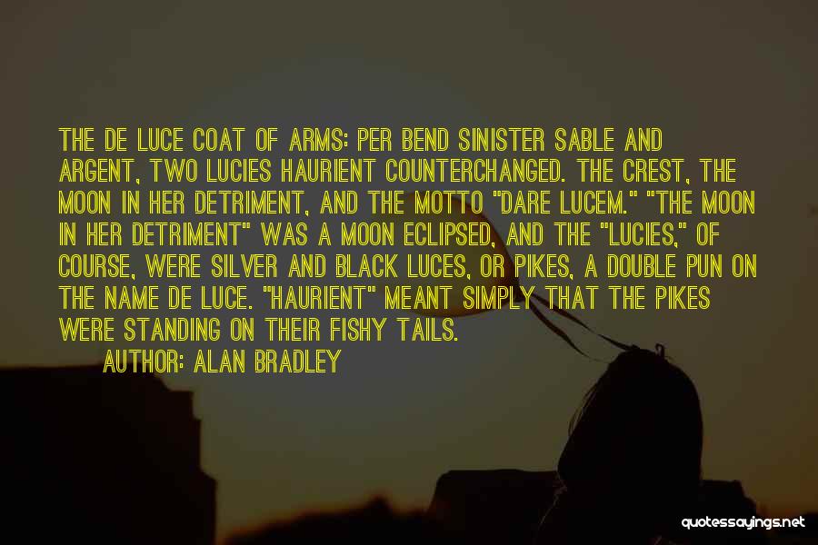 Alan Bradley Quotes: The De Luce Coat Of Arms: Per Bend Sinister Sable And Argent, Two Lucies Haurient Counterchanged. The Crest, The Moon