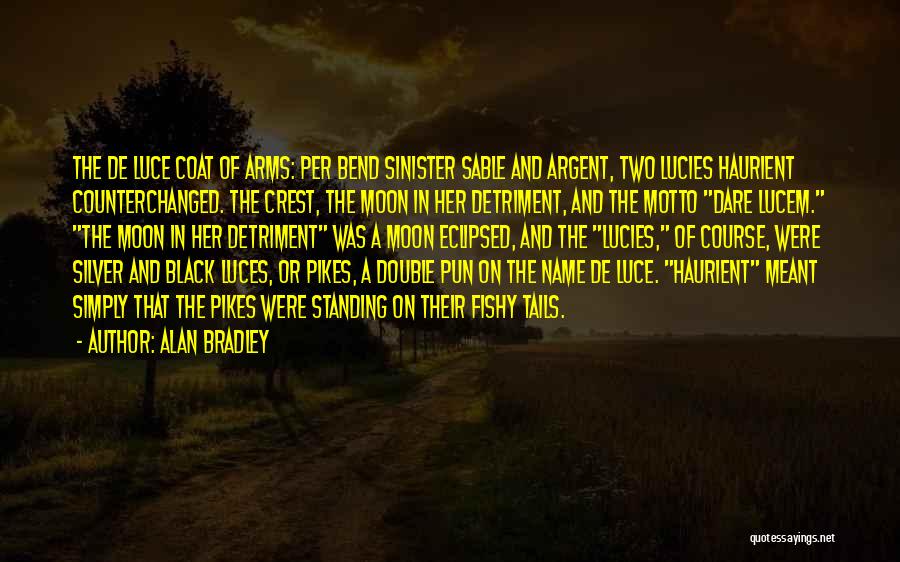 Alan Bradley Quotes: The De Luce Coat Of Arms: Per Bend Sinister Sable And Argent, Two Lucies Haurient Counterchanged. The Crest, The Moon