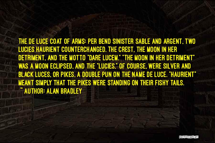 Alan Bradley Quotes: The De Luce Coat Of Arms: Per Bend Sinister Sable And Argent, Two Lucies Haurient Counterchanged. The Crest, The Moon