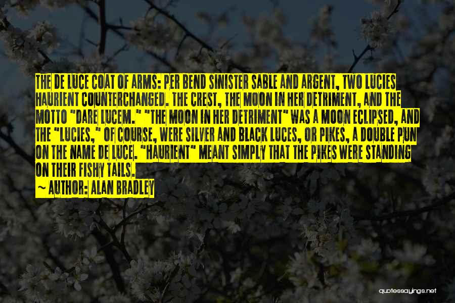 Alan Bradley Quotes: The De Luce Coat Of Arms: Per Bend Sinister Sable And Argent, Two Lucies Haurient Counterchanged. The Crest, The Moon