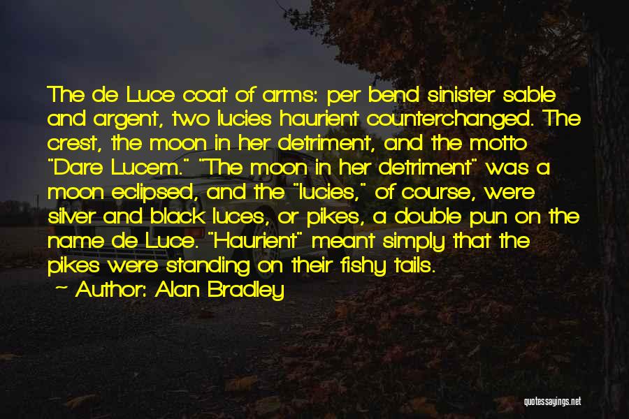 Alan Bradley Quotes: The De Luce Coat Of Arms: Per Bend Sinister Sable And Argent, Two Lucies Haurient Counterchanged. The Crest, The Moon