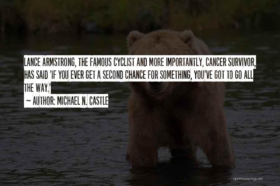 Michael N. Castle Quotes: Lance Armstrong, The Famous Cyclist And More Importantly, Cancer Survivor, Has Said 'if You Ever Get A Second Chance For