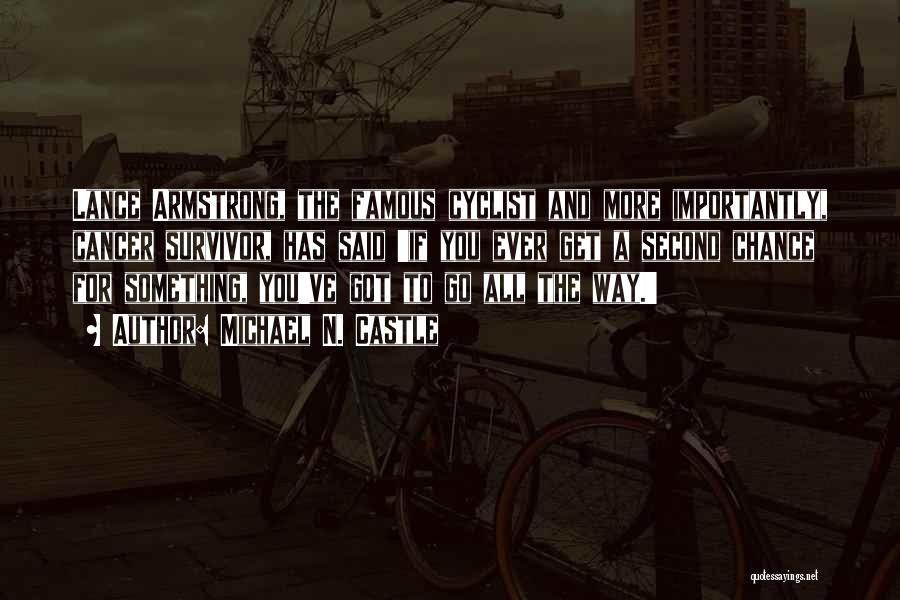 Michael N. Castle Quotes: Lance Armstrong, The Famous Cyclist And More Importantly, Cancer Survivor, Has Said 'if You Ever Get A Second Chance For