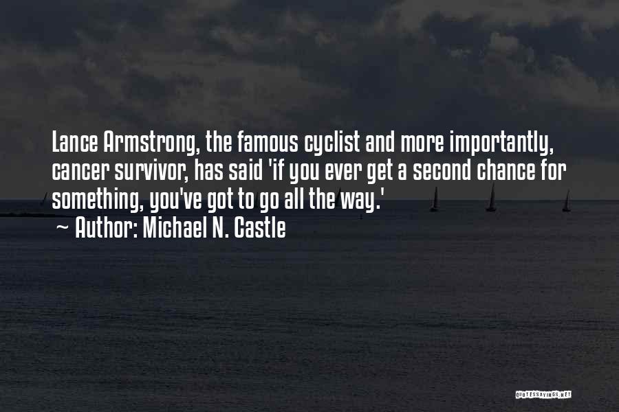 Michael N. Castle Quotes: Lance Armstrong, The Famous Cyclist And More Importantly, Cancer Survivor, Has Said 'if You Ever Get A Second Chance For