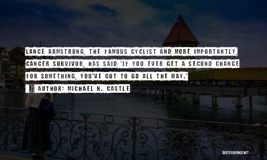 Michael N. Castle Quotes: Lance Armstrong, The Famous Cyclist And More Importantly, Cancer Survivor, Has Said 'if You Ever Get A Second Chance For