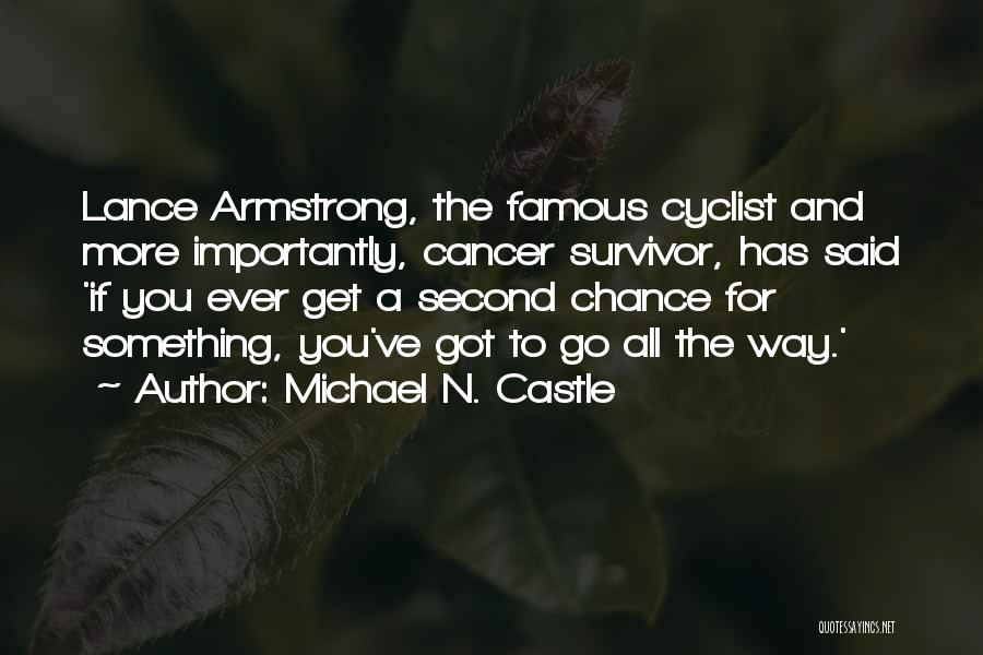 Michael N. Castle Quotes: Lance Armstrong, The Famous Cyclist And More Importantly, Cancer Survivor, Has Said 'if You Ever Get A Second Chance For