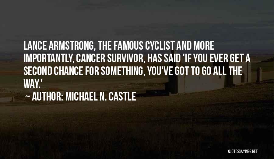 Michael N. Castle Quotes: Lance Armstrong, The Famous Cyclist And More Importantly, Cancer Survivor, Has Said 'if You Ever Get A Second Chance For