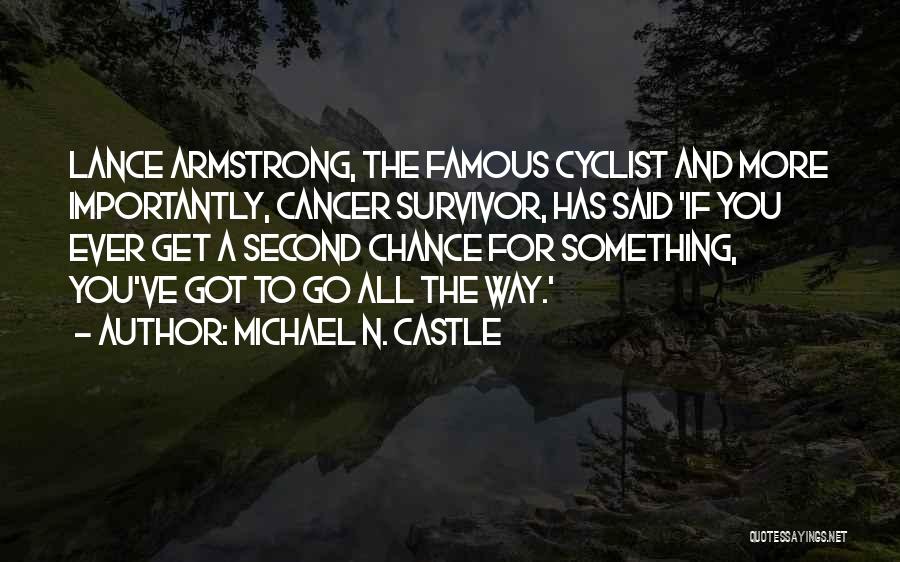 Michael N. Castle Quotes: Lance Armstrong, The Famous Cyclist And More Importantly, Cancer Survivor, Has Said 'if You Ever Get A Second Chance For