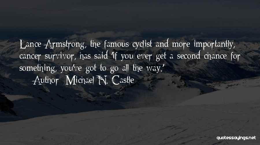 Michael N. Castle Quotes: Lance Armstrong, The Famous Cyclist And More Importantly, Cancer Survivor, Has Said 'if You Ever Get A Second Chance For