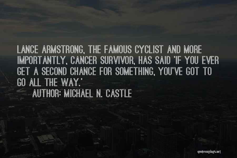 Michael N. Castle Quotes: Lance Armstrong, The Famous Cyclist And More Importantly, Cancer Survivor, Has Said 'if You Ever Get A Second Chance For