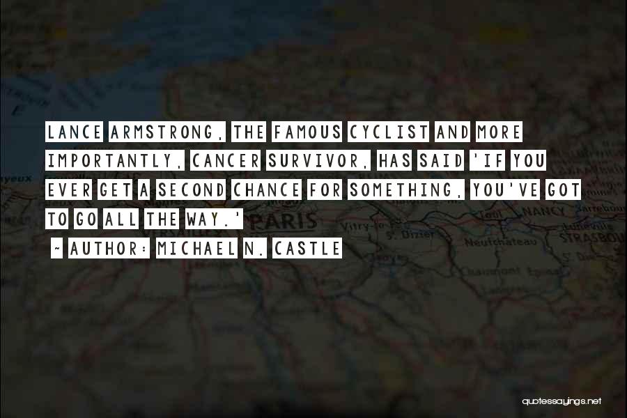 Michael N. Castle Quotes: Lance Armstrong, The Famous Cyclist And More Importantly, Cancer Survivor, Has Said 'if You Ever Get A Second Chance For