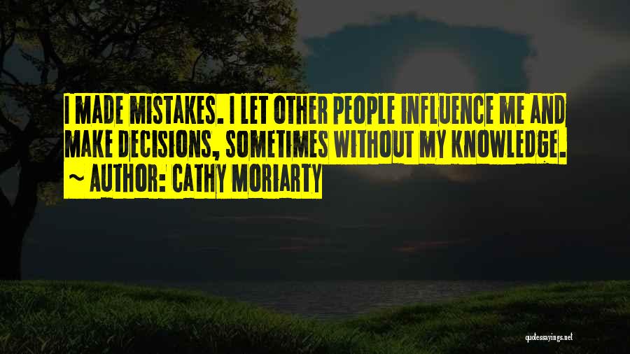 Cathy Moriarty Quotes: I Made Mistakes. I Let Other People Influence Me And Make Decisions, Sometimes Without My Knowledge.