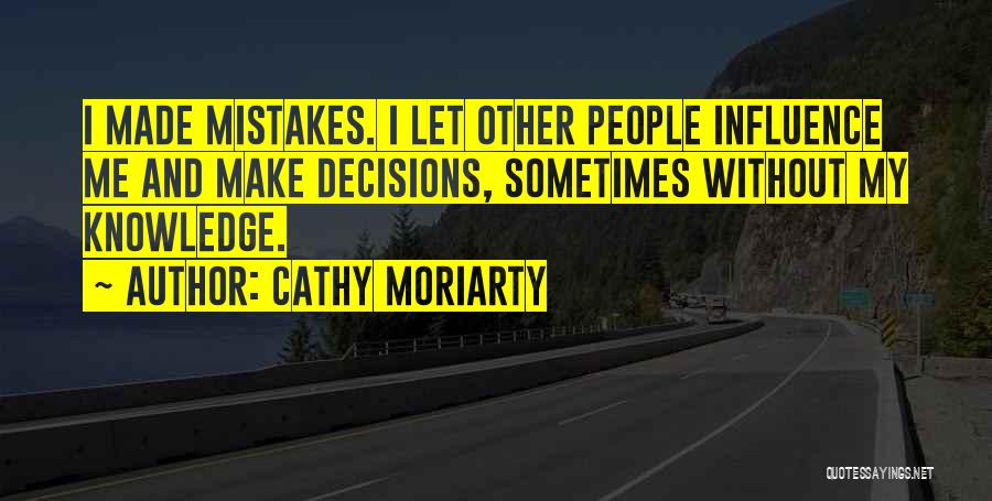 Cathy Moriarty Quotes: I Made Mistakes. I Let Other People Influence Me And Make Decisions, Sometimes Without My Knowledge.