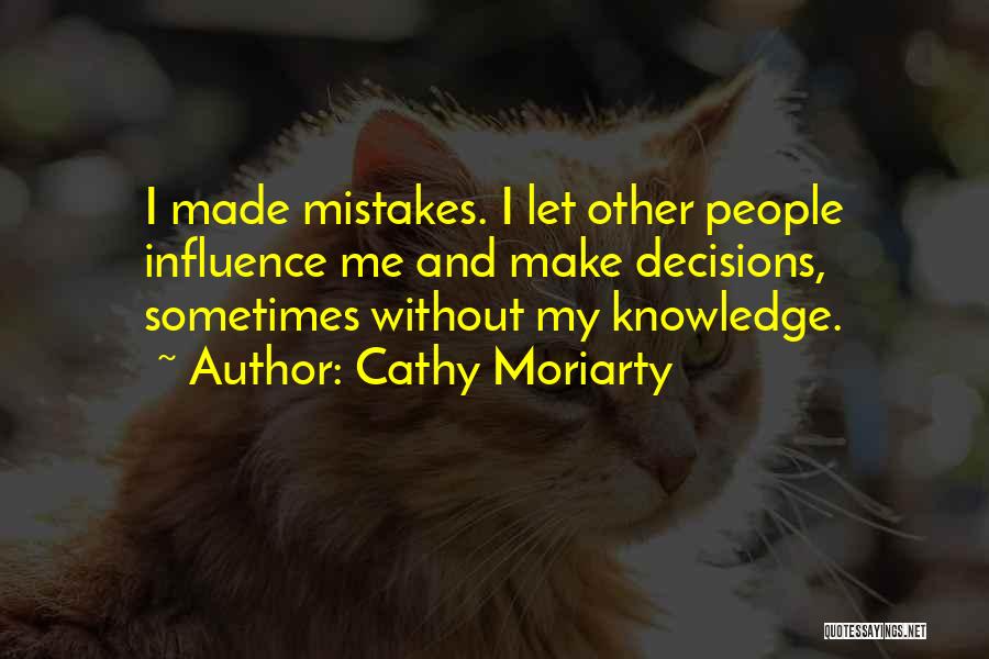 Cathy Moriarty Quotes: I Made Mistakes. I Let Other People Influence Me And Make Decisions, Sometimes Without My Knowledge.