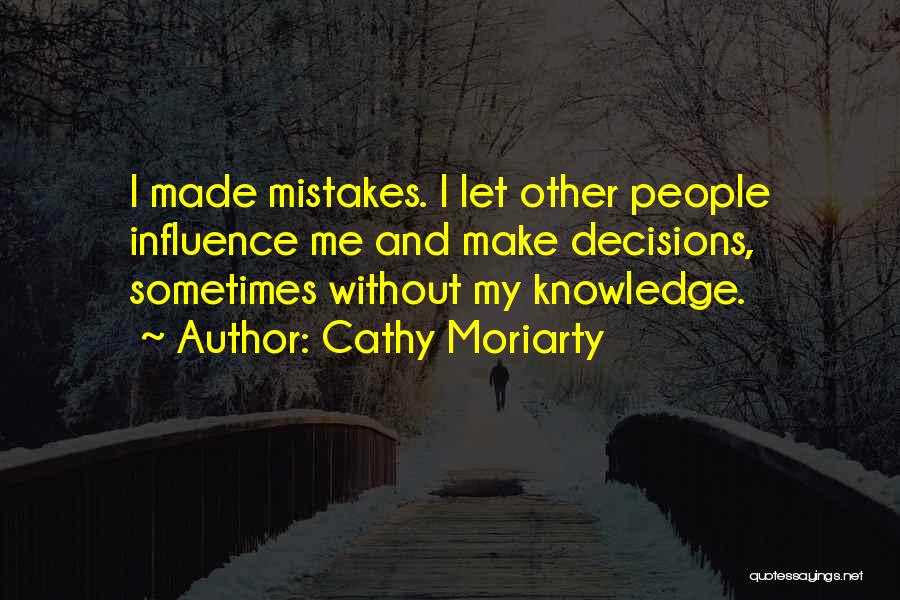 Cathy Moriarty Quotes: I Made Mistakes. I Let Other People Influence Me And Make Decisions, Sometimes Without My Knowledge.