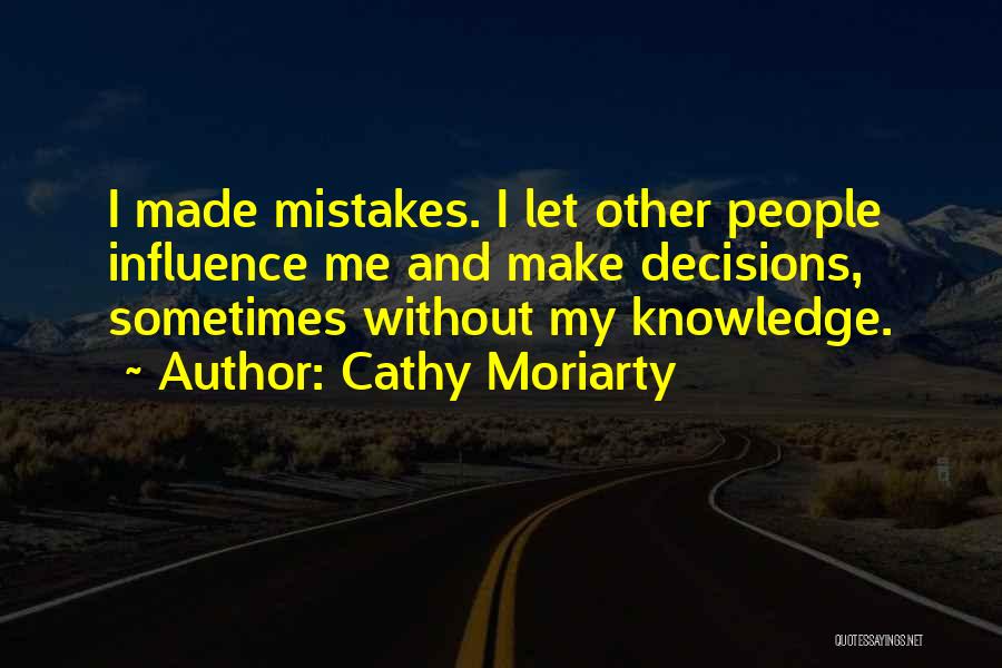 Cathy Moriarty Quotes: I Made Mistakes. I Let Other People Influence Me And Make Decisions, Sometimes Without My Knowledge.