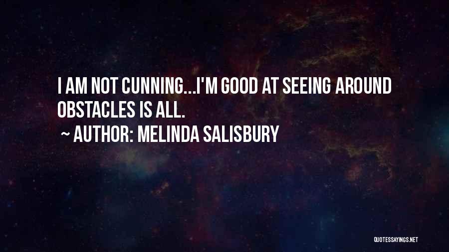 Melinda Salisbury Quotes: I Am Not Cunning...i'm Good At Seeing Around Obstacles Is All.