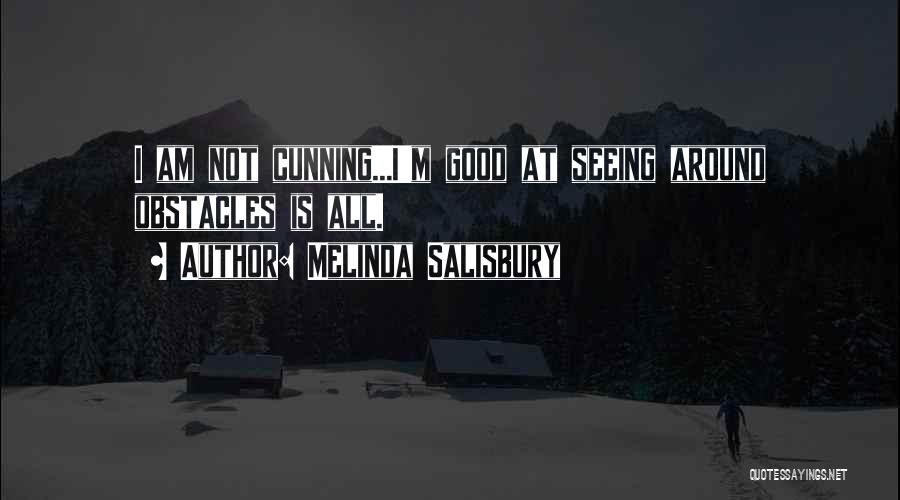 Melinda Salisbury Quotes: I Am Not Cunning...i'm Good At Seeing Around Obstacles Is All.