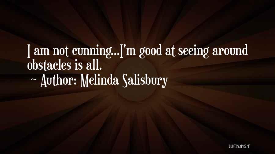 Melinda Salisbury Quotes: I Am Not Cunning...i'm Good At Seeing Around Obstacles Is All.