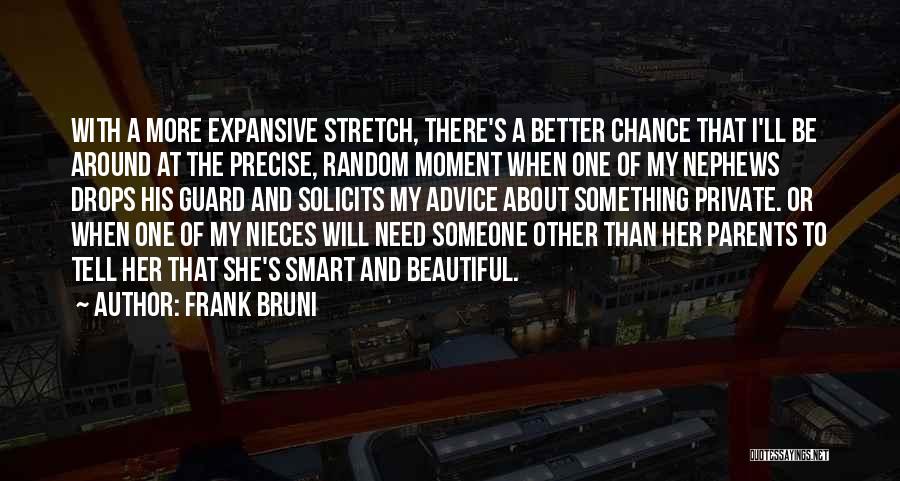 Frank Bruni Quotes: With A More Expansive Stretch, There's A Better Chance That I'll Be Around At The Precise, Random Moment When One