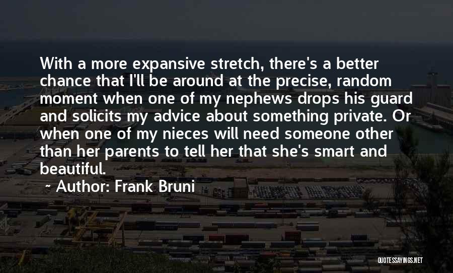 Frank Bruni Quotes: With A More Expansive Stretch, There's A Better Chance That I'll Be Around At The Precise, Random Moment When One