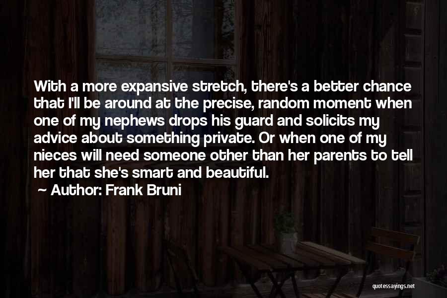 Frank Bruni Quotes: With A More Expansive Stretch, There's A Better Chance That I'll Be Around At The Precise, Random Moment When One