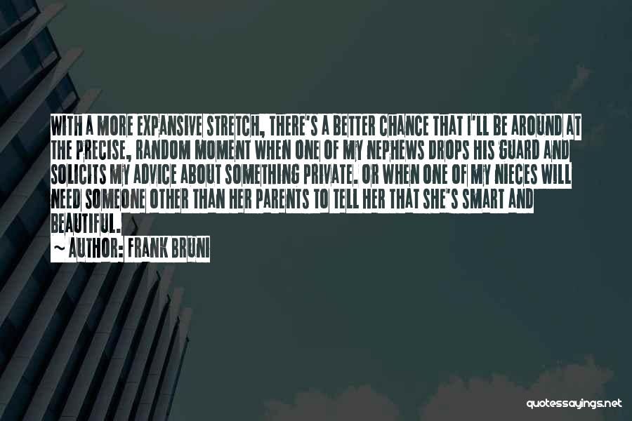 Frank Bruni Quotes: With A More Expansive Stretch, There's A Better Chance That I'll Be Around At The Precise, Random Moment When One