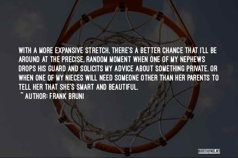 Frank Bruni Quotes: With A More Expansive Stretch, There's A Better Chance That I'll Be Around At The Precise, Random Moment When One