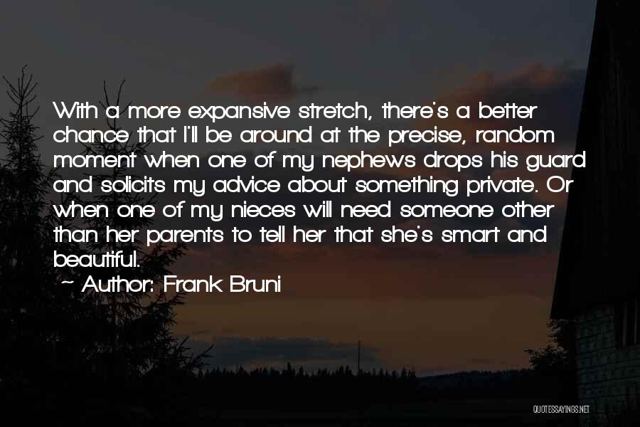 Frank Bruni Quotes: With A More Expansive Stretch, There's A Better Chance That I'll Be Around At The Precise, Random Moment When One