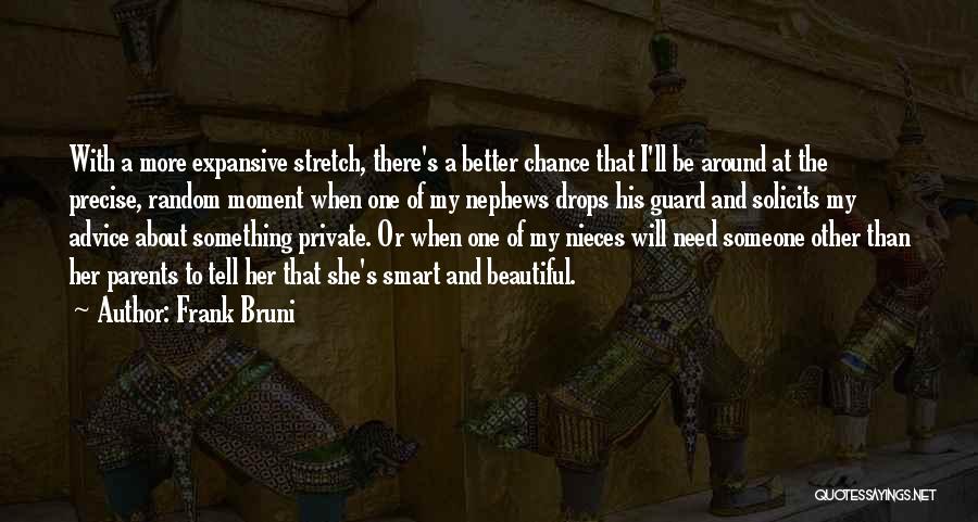 Frank Bruni Quotes: With A More Expansive Stretch, There's A Better Chance That I'll Be Around At The Precise, Random Moment When One