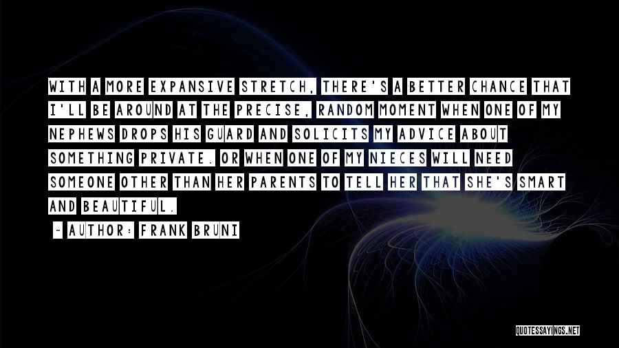 Frank Bruni Quotes: With A More Expansive Stretch, There's A Better Chance That I'll Be Around At The Precise, Random Moment When One