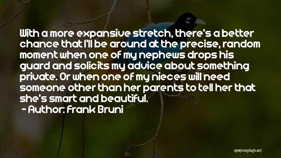 Frank Bruni Quotes: With A More Expansive Stretch, There's A Better Chance That I'll Be Around At The Precise, Random Moment When One