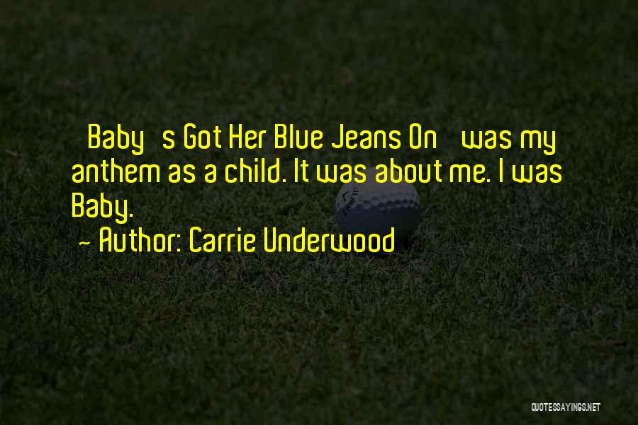 Carrie Underwood Quotes: 'baby's Got Her Blue Jeans On' Was My Anthem As A Child. It Was About Me. I Was Baby.
