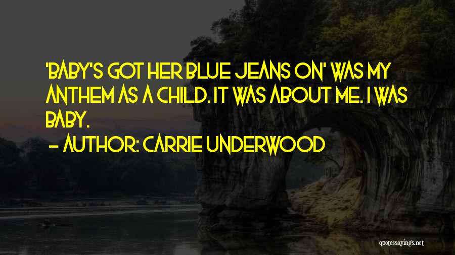 Carrie Underwood Quotes: 'baby's Got Her Blue Jeans On' Was My Anthem As A Child. It Was About Me. I Was Baby.