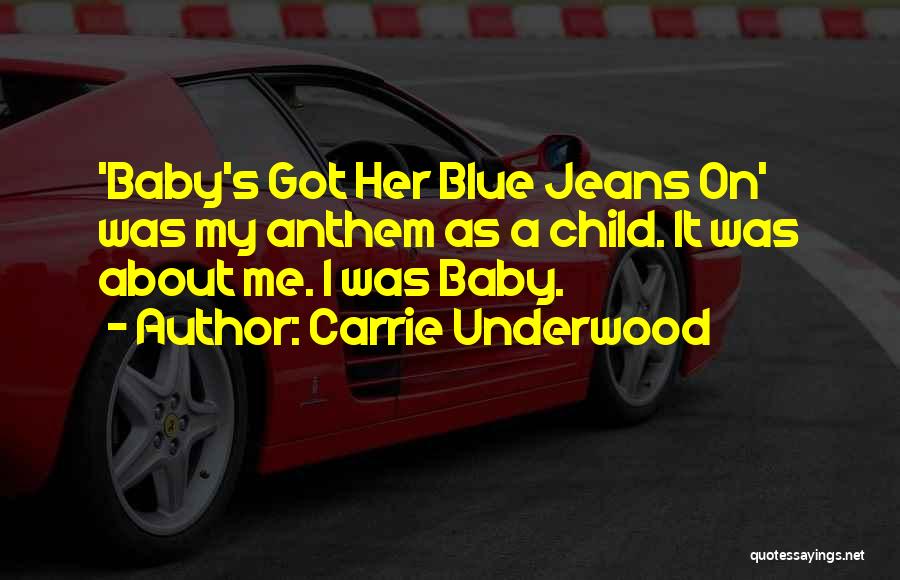 Carrie Underwood Quotes: 'baby's Got Her Blue Jeans On' Was My Anthem As A Child. It Was About Me. I Was Baby.