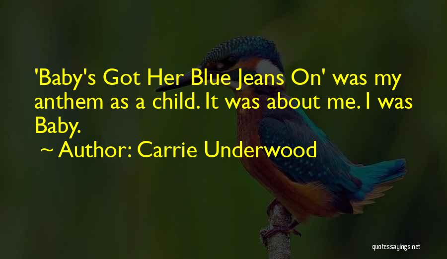 Carrie Underwood Quotes: 'baby's Got Her Blue Jeans On' Was My Anthem As A Child. It Was About Me. I Was Baby.