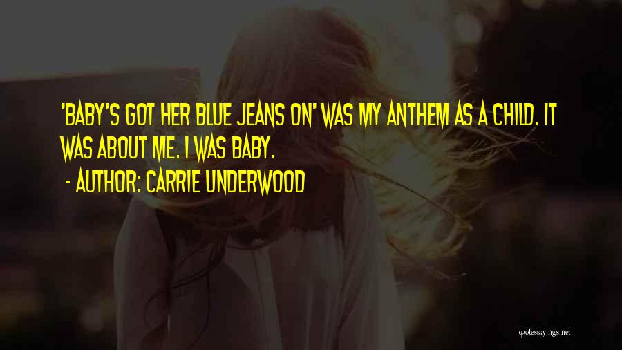 Carrie Underwood Quotes: 'baby's Got Her Blue Jeans On' Was My Anthem As A Child. It Was About Me. I Was Baby.