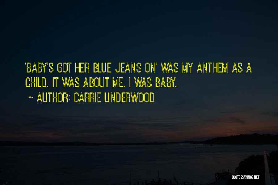 Carrie Underwood Quotes: 'baby's Got Her Blue Jeans On' Was My Anthem As A Child. It Was About Me. I Was Baby.