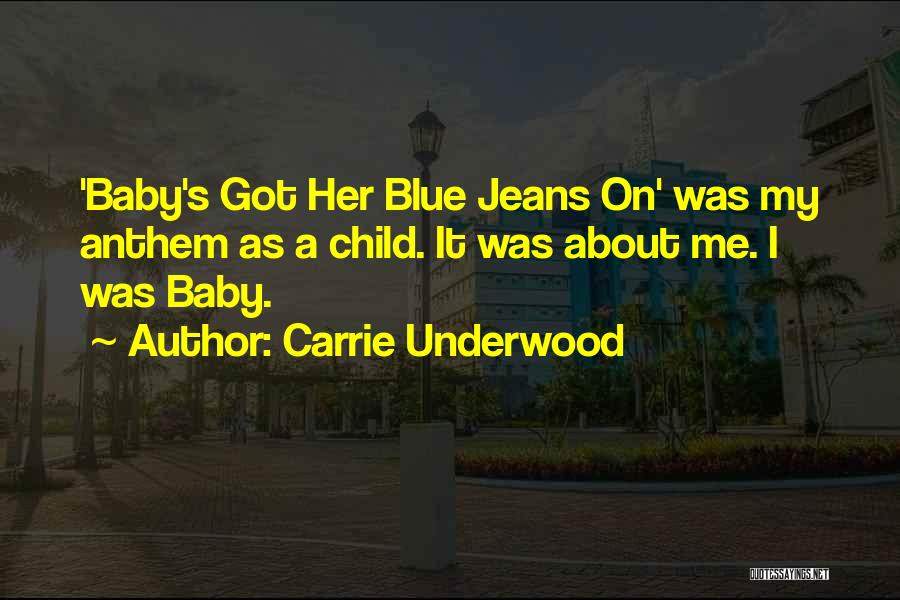 Carrie Underwood Quotes: 'baby's Got Her Blue Jeans On' Was My Anthem As A Child. It Was About Me. I Was Baby.