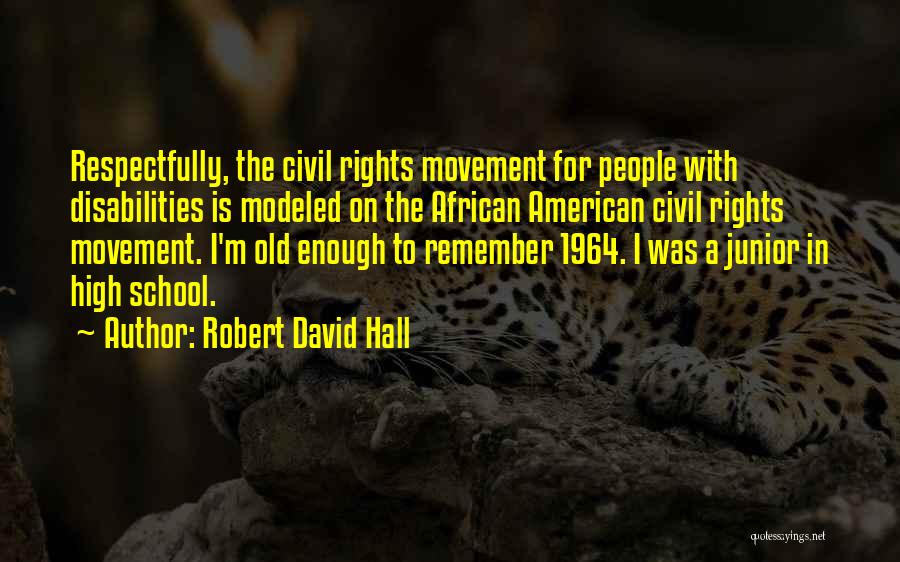 Robert David Hall Quotes: Respectfully, The Civil Rights Movement For People With Disabilities Is Modeled On The African American Civil Rights Movement. I'm Old