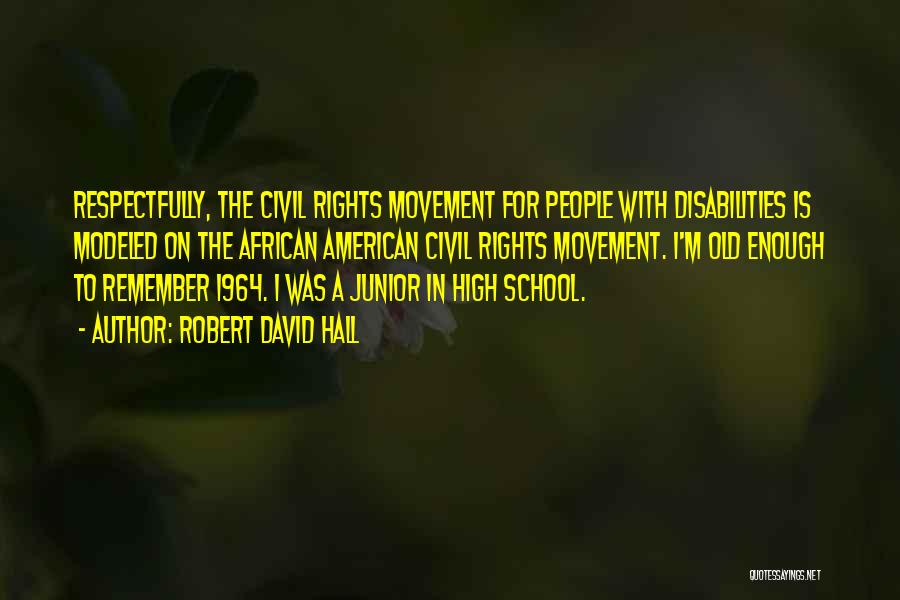 Robert David Hall Quotes: Respectfully, The Civil Rights Movement For People With Disabilities Is Modeled On The African American Civil Rights Movement. I'm Old