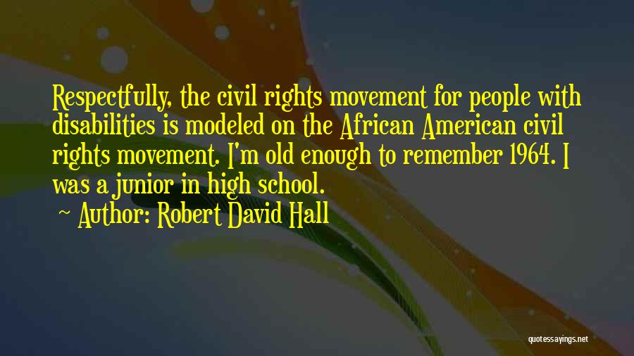 Robert David Hall Quotes: Respectfully, The Civil Rights Movement For People With Disabilities Is Modeled On The African American Civil Rights Movement. I'm Old