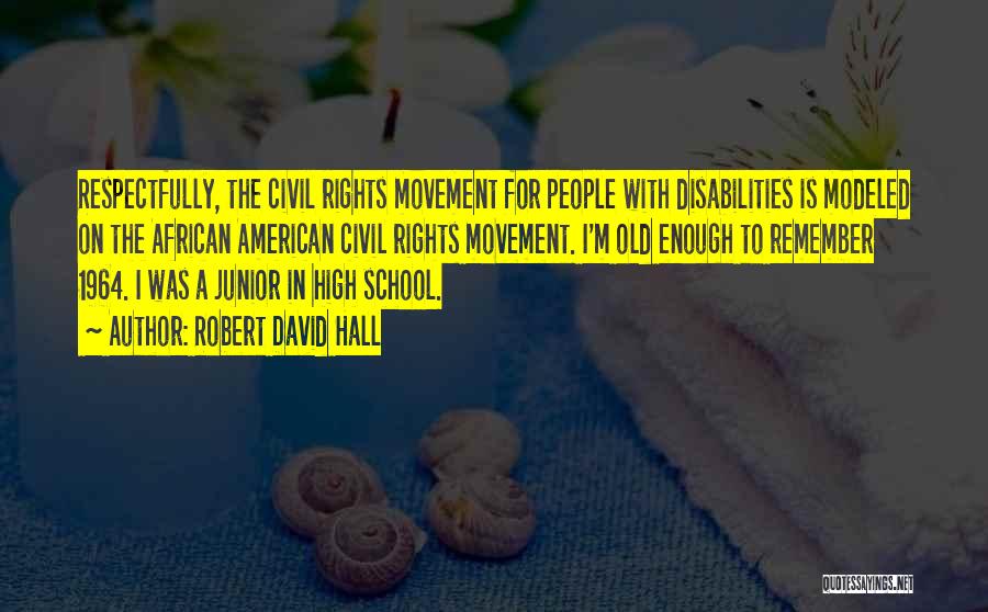 Robert David Hall Quotes: Respectfully, The Civil Rights Movement For People With Disabilities Is Modeled On The African American Civil Rights Movement. I'm Old