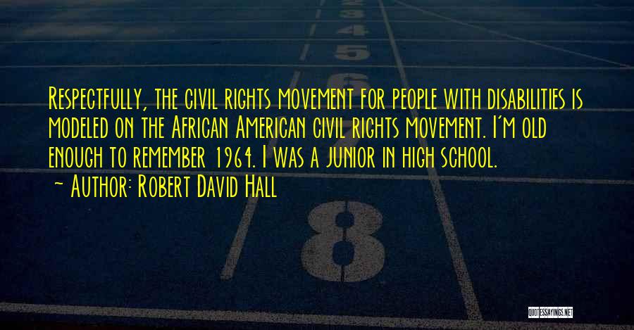 Robert David Hall Quotes: Respectfully, The Civil Rights Movement For People With Disabilities Is Modeled On The African American Civil Rights Movement. I'm Old