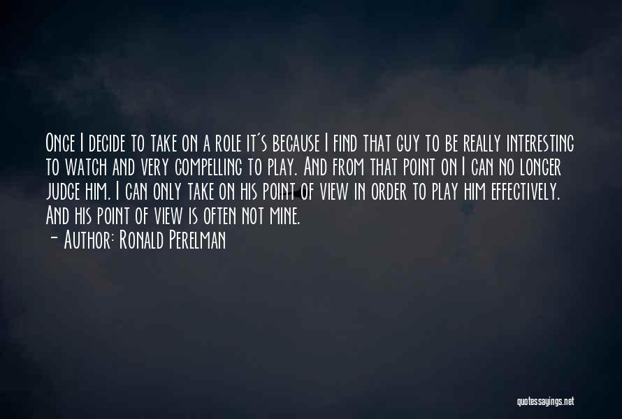 Ronald Perelman Quotes: Once I Decide To Take On A Role It's Because I Find That Guy To Be Really Interesting To Watch