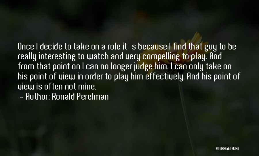 Ronald Perelman Quotes: Once I Decide To Take On A Role It's Because I Find That Guy To Be Really Interesting To Watch